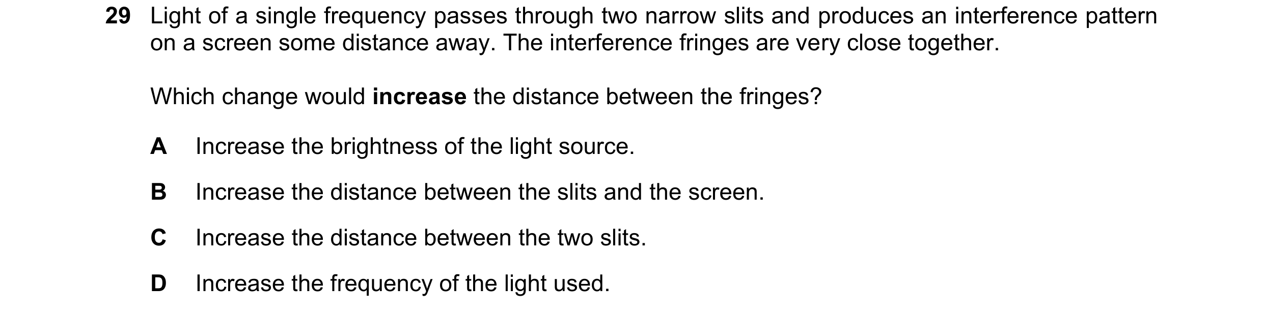 Question 92: Light of a single frequency passes through two narrow slits and produces an interference pattern on a screen some distance away. The interf…