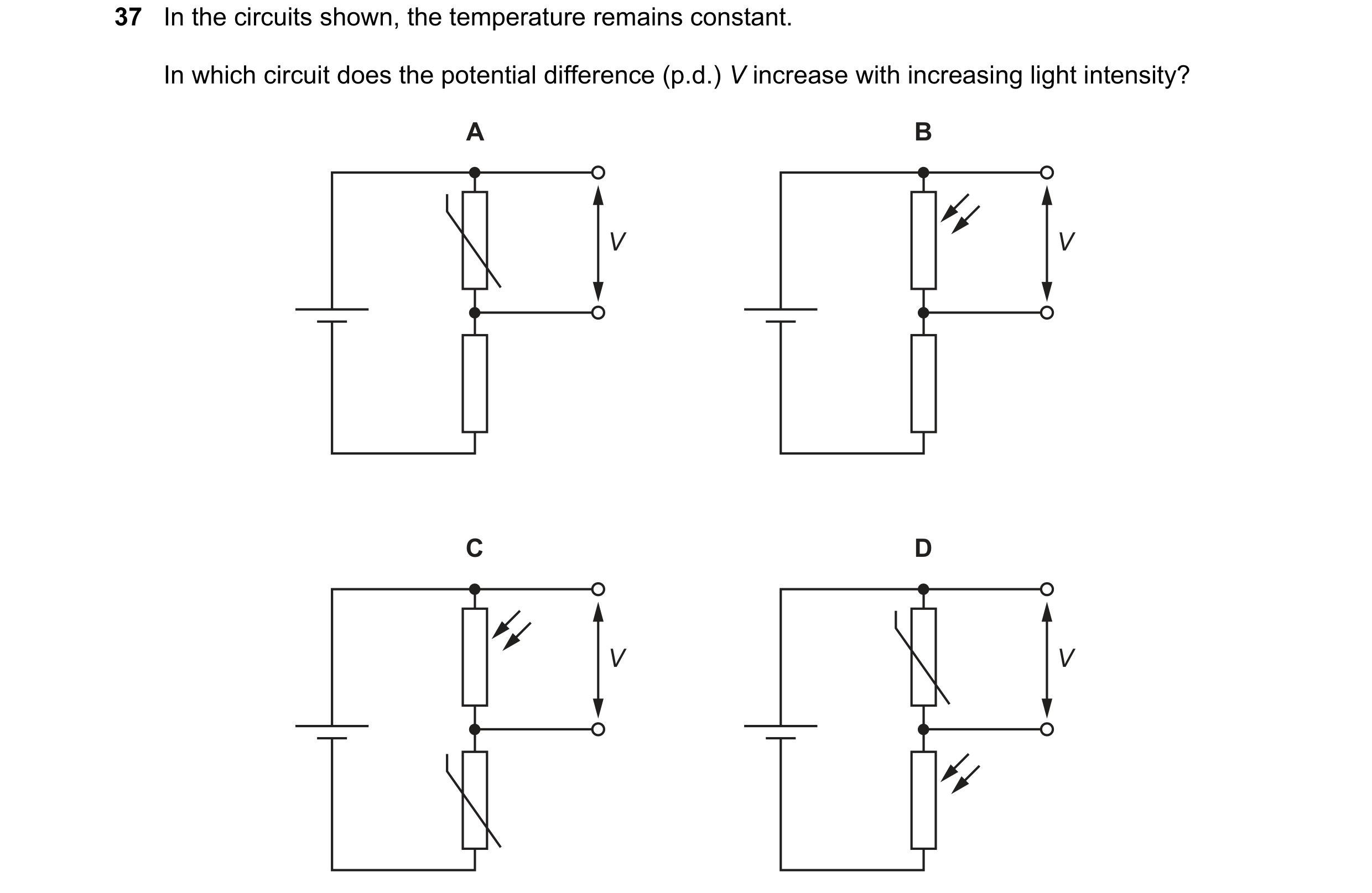 Question 99: In the circuits shown, the temperature remains constant. In which circuit does the potential difference (p.d.) V increase with increasing l…