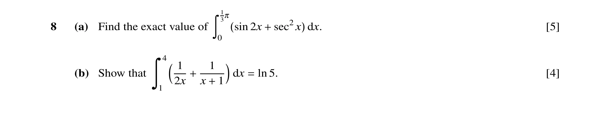 Question 14: π 8 (a) Find the exact value of 2x dx. [5] ã 0 (sin + sec2x) 4 1 1 (b) Show that dx ln 5. [4] 2x x 1 + = ä1 +