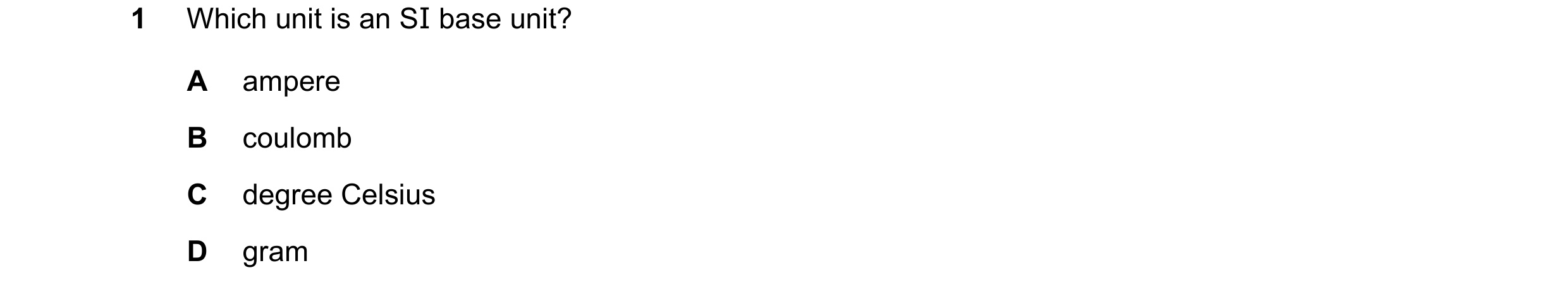 Question 127: Which unit is an SI base unit? A ampere B coulomb C degree Celsius D gram
