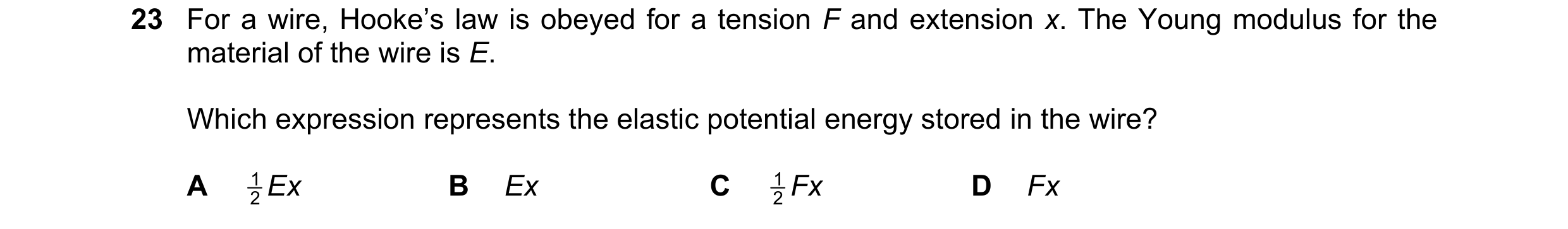Question 132: For a wire, Hooke’s law is obeyed for a tension F and extension x. The Young modulus for the material of the wire is E. Which expression re…