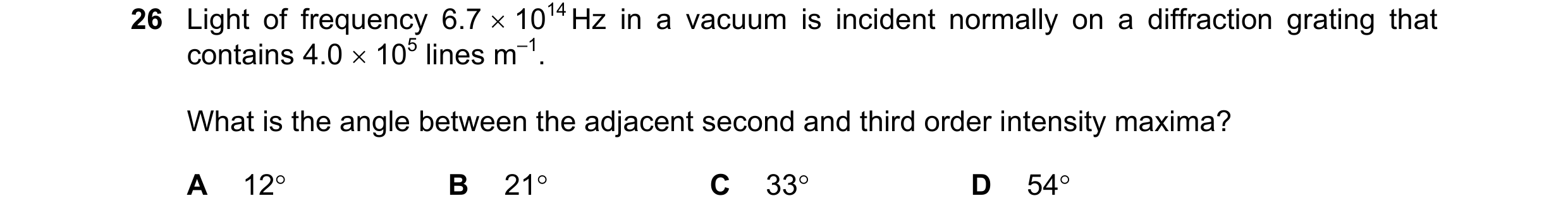 Question 69: Light of frequency 6.7  1014 Hz in a vacuum is incident normally on a diffraction grating that contains 4.0  105 lines m–1. What is the a…