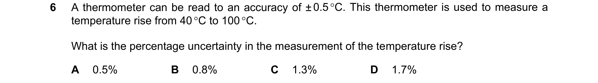 Question 142: A thermometer can be read to an accuracy of ± 0.5 C. This thermometer is used to measure a temperature rise from 40 C to 100 C. What is …