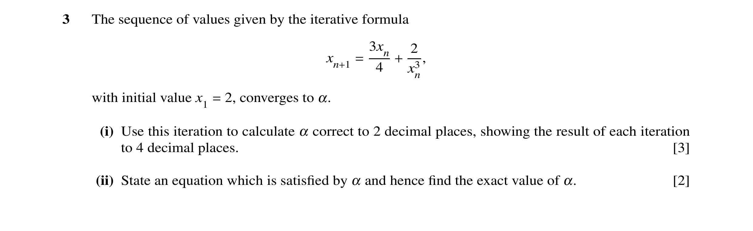 Question 1: The sequence of values given by the iterative formula 3xn 2 xn+1 = + , 4 x3 n with initial value x1 = 2, converges to α. (i) Use this itera…