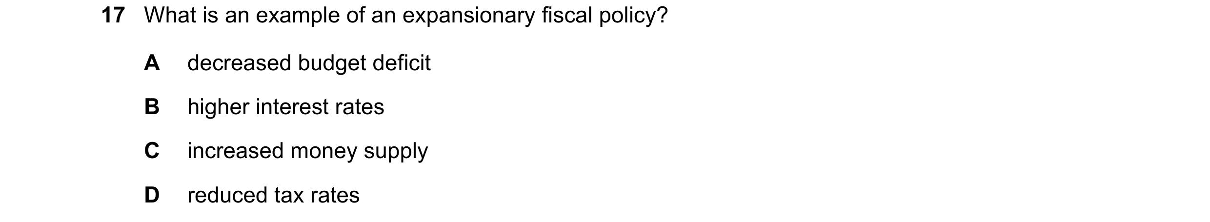 Question 140: What is an example of an expansionary fiscal policy? A decreased budget deficit B higher interest rates C increased money supply D reduced …
