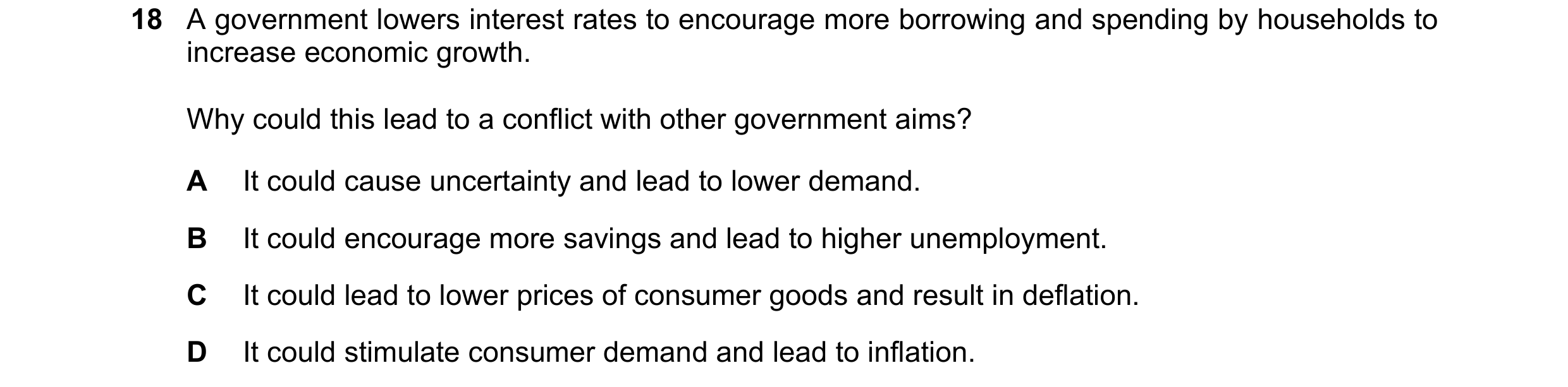 Question 31: A government lowers interest rates to encourage more borrowing and spending by households to increase economic growth. Why could this lead …