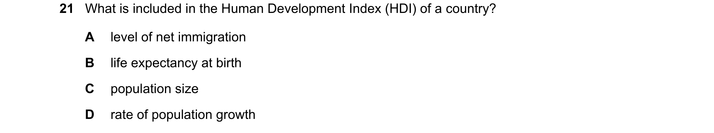 Question 122: What is included in the Human Development Index (HDI) of a country? A level of net immigration B life expectancy at birth C population size…