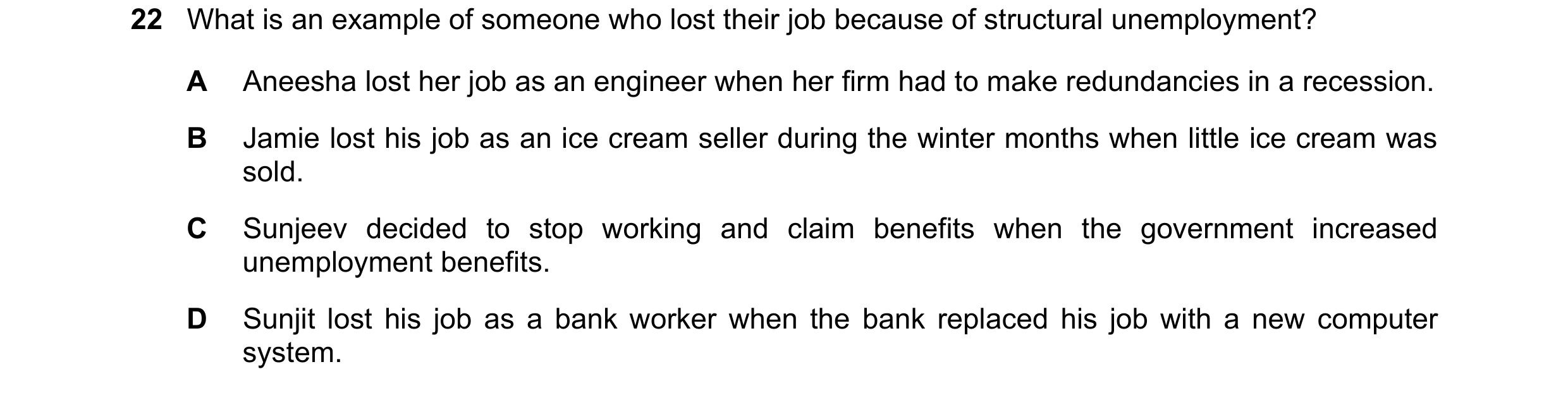 Question 61: What is an example of someone who lost their job because of structural unemployment? A Aneesha lost her job as an engineer when her firm ha…