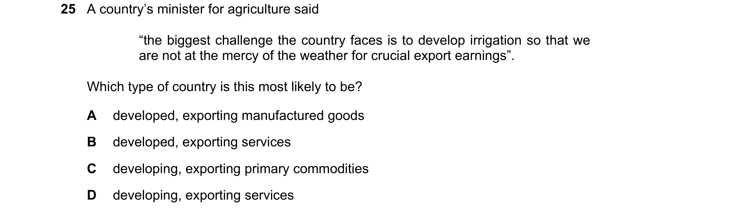 Question 123: A country’s minister for agriculture said “the biggest challenge the country faces is to develop irrigation so that we are not at the mercy…