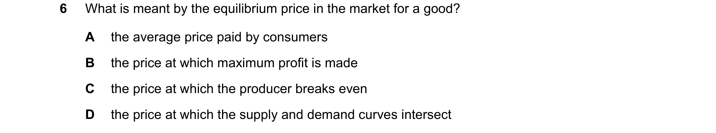 Question 64: What is meant by the equilibrium price in the market for a good? A the average price paid by consumers B the price at which maximum profit …