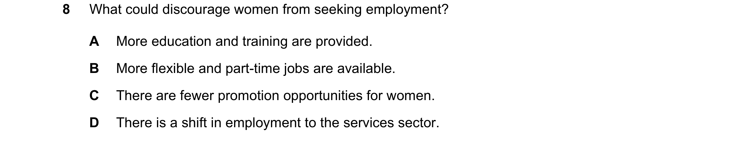 Question 103: What could discourage women from seeking employment? A More education and training are provided. B More flexible and part-time jobs are ava…
