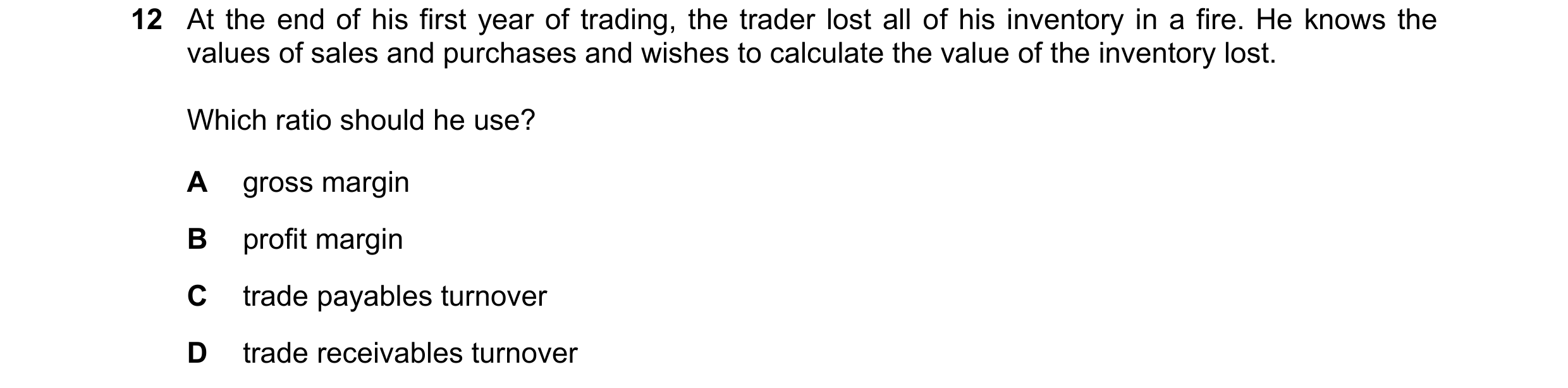 Question 277: At the end of his first year of trading, the trader lost all of his inventory in a fire. He knows the values of sales and purchases and wis…