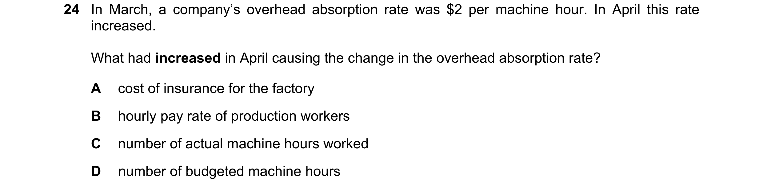 Question 401: In March, a company’s overhead absorption rate was $2 per machine hour. In April this rate increased. What had increased in April causing t…