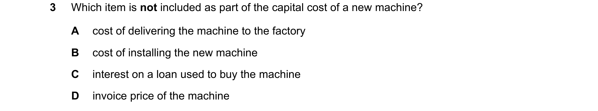 Question 200: Which item is not included as part of the capital cost of a new machine? A cost of delivering the machine to the factory B cost of installi…