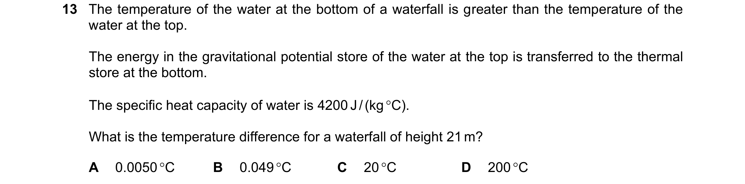 Question 42: The temperature of the water at the bottom of a waterfall is greater than the temperature of the water at the top. The energy in the gravit…
