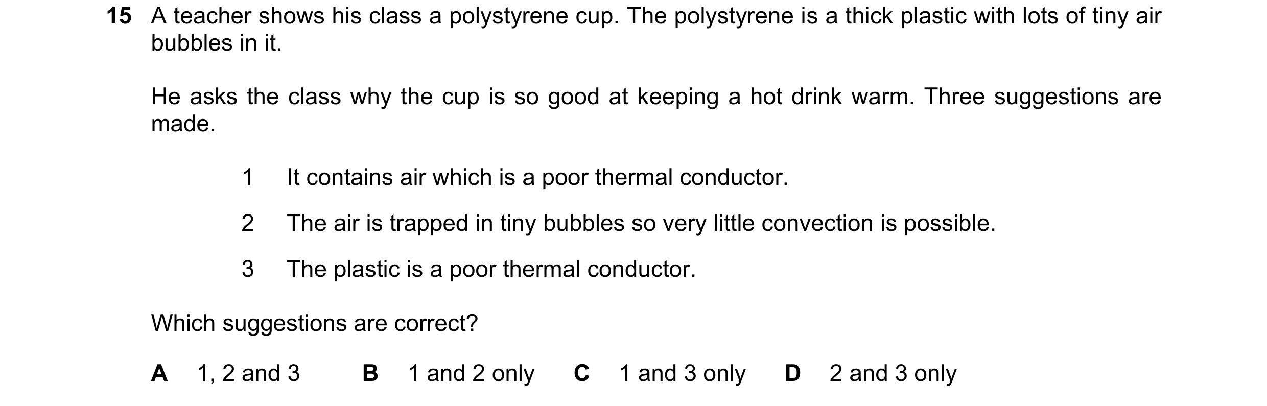 Question 31: A teacher shows his class a polystyrene cup. The polystyrene is a thick plastic with lots of tiny air bubbles in it. He asks the class why …