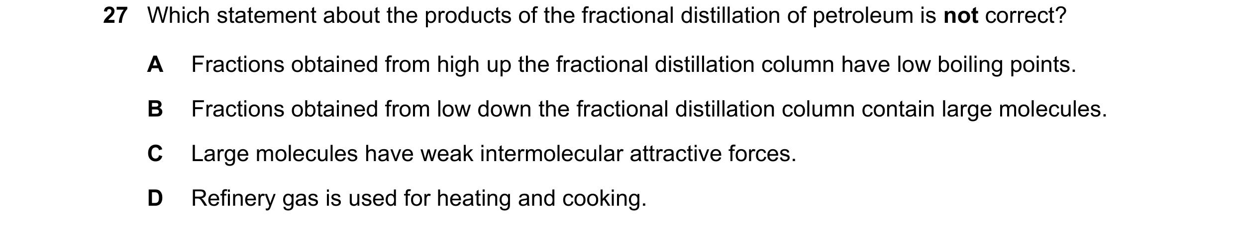 Question 2: Which statement about the products of the fractional distillation of petroleum is not correct? A Fractions obtained from high up the fracti…
