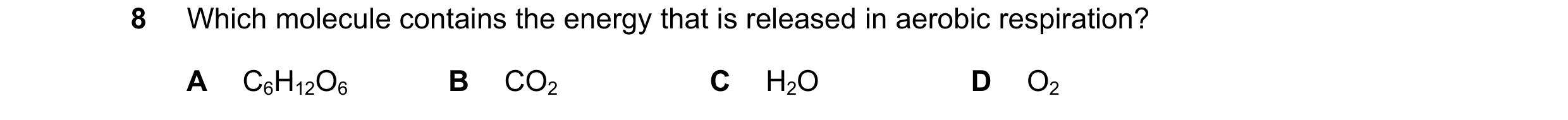 Question 3: Which molecule contains the energy that is released in aerobic respiration? A C6H12O6 B CO2 C H2O D O2