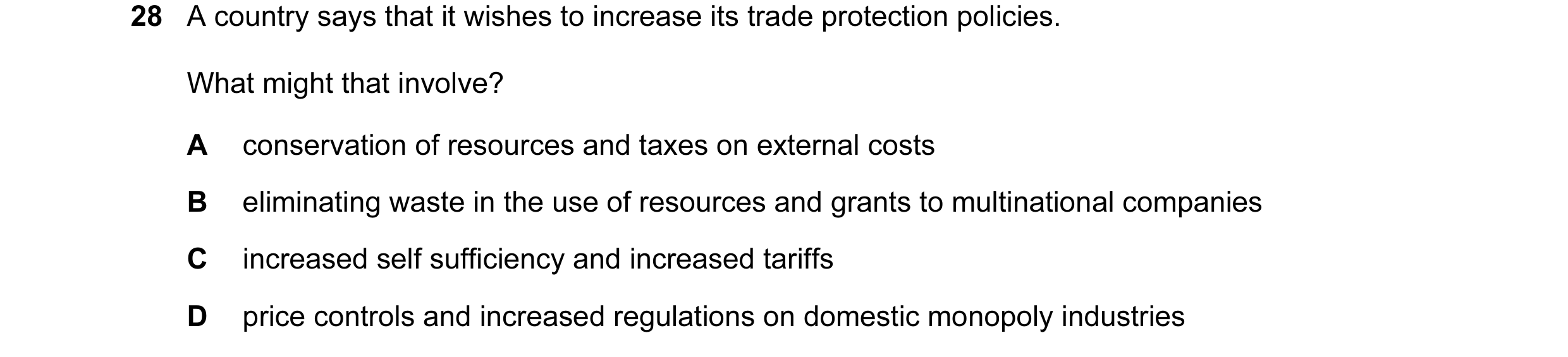 Question 72: A country says that it wishes to increase its trade protection policies. What might that involve? A conservation of resources and taxes on …