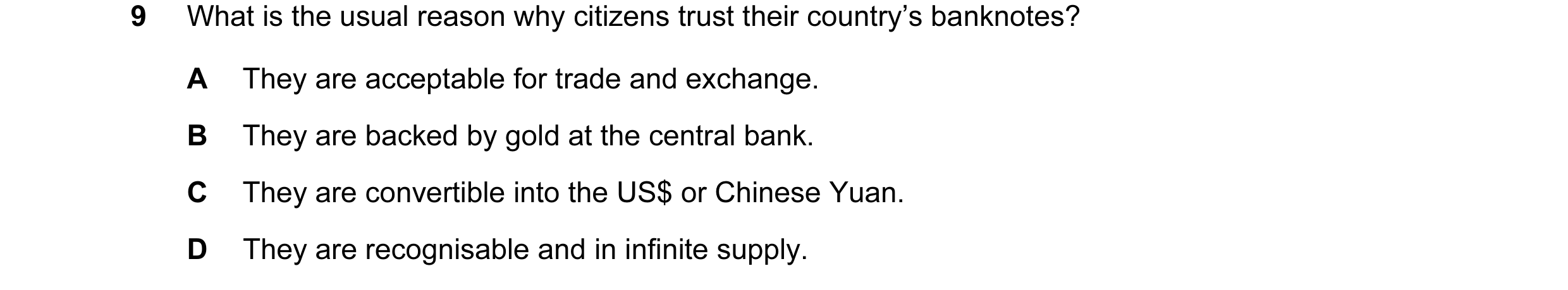 Question 57: What is the usual reason why citizens trust their country’s banknotes? A They are acceptable for trade and exchange. B They are backed by g…