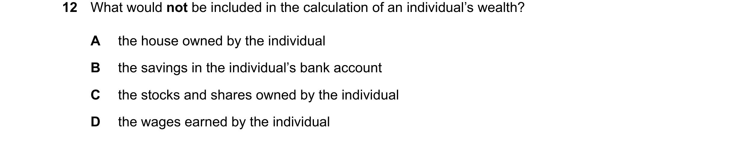 Question 65: What would not be included in the calculation of an individual’s wealth? A the house owned by the individual B the savings in the individua…