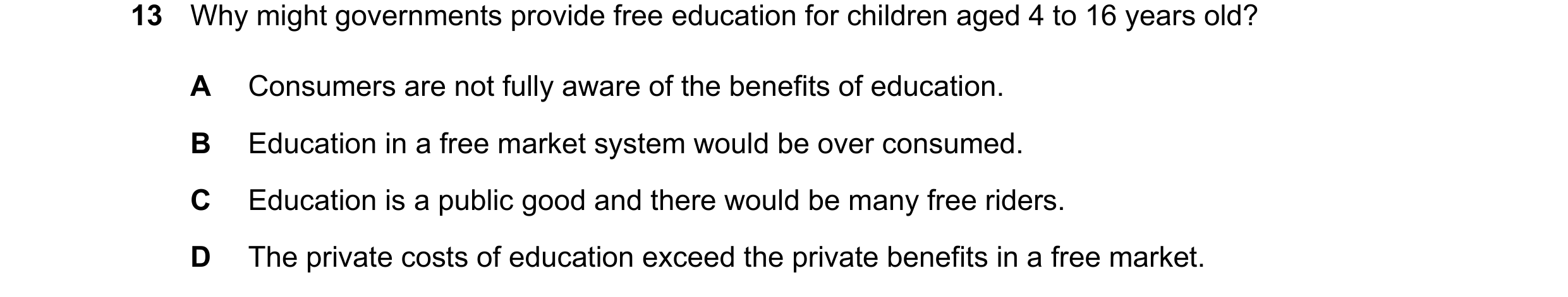Question 51: Why might governments provide free education for children aged 4 to 16 years old? A Consumers are not fully aware of the benefits of educat…