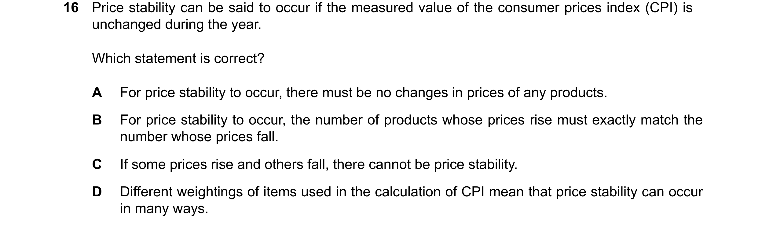 Question 225: Price stability can be said to occur if the measured value of the consumer prices index (CPI) is unchanged during the year. Which statement…