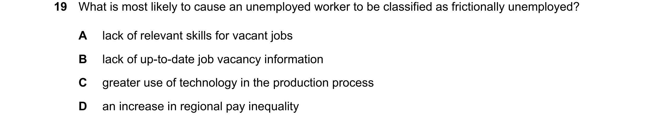 Question 74: What is most likely to cause an unemployed worker to be classified as frictionally unemployed? A lack of relevant skills for vacant jobs B …