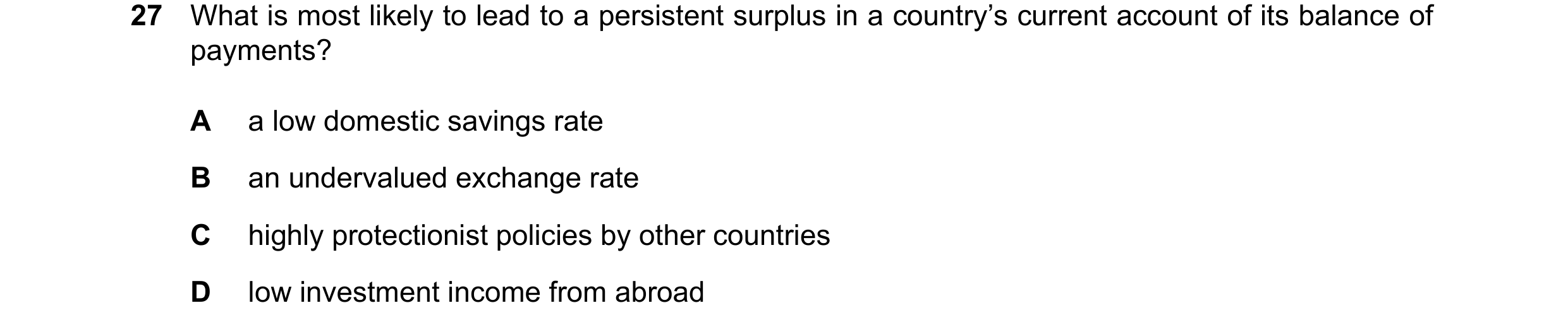 Question 266: What is most likely to lead to a persistent surplus in a country’s current account of its balance of payments? A a low domestic savings rat…