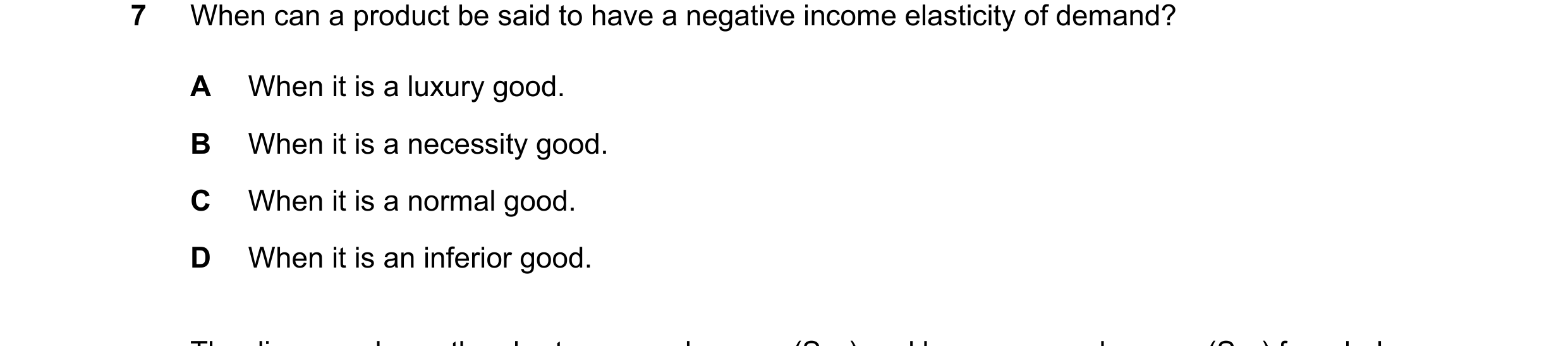Question 279: When can a product be said to have a negative income elasticity of demand? A When it is a luxury good. B When it is a necessity good. C Whe…