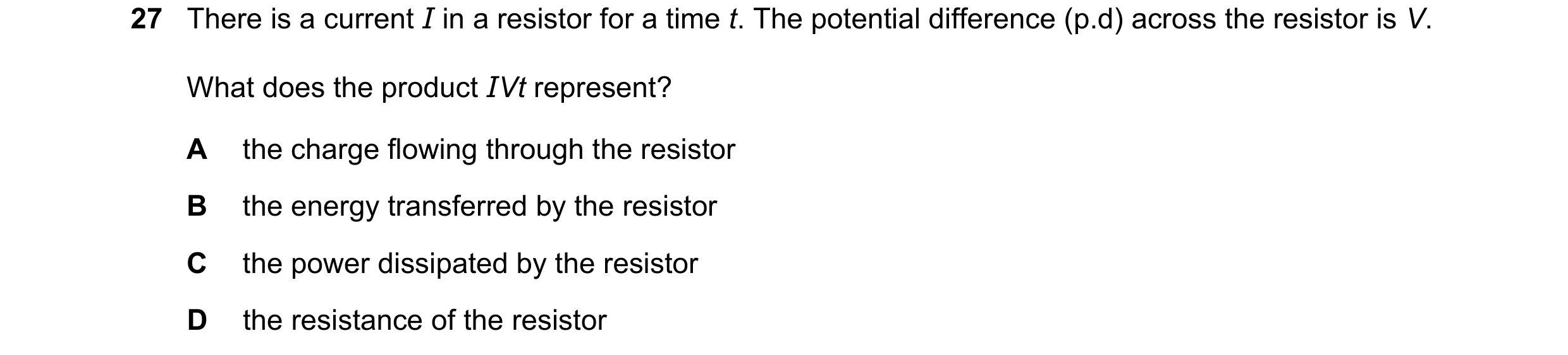Question 361: There is a current I in a resistor for a time t. The potential difference (p.d) across the resistor is V. What does the product IVt represe…