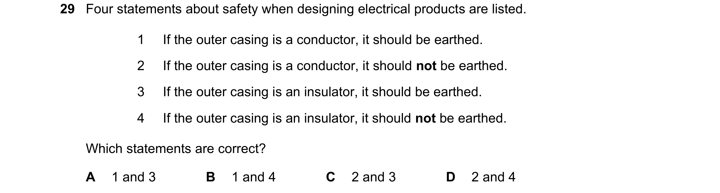 Question 124: Four statements about safety when designing electrical products are listed. 1 If the outer casing is a conductor, it should be earthed. 2 I…