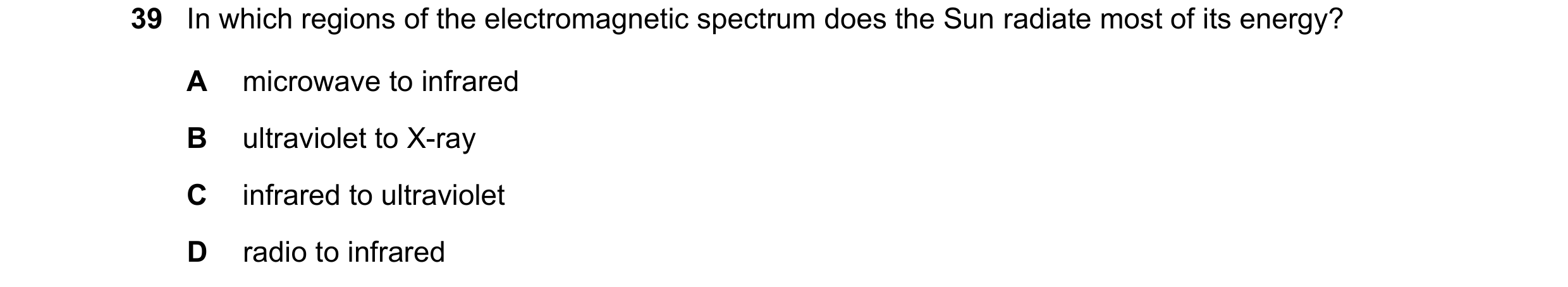 Question 137: In which regions of the electromagnetic spectrum does the Sun radiate most of its energy? A microwave to infrared B ultraviolet to X-ray C …