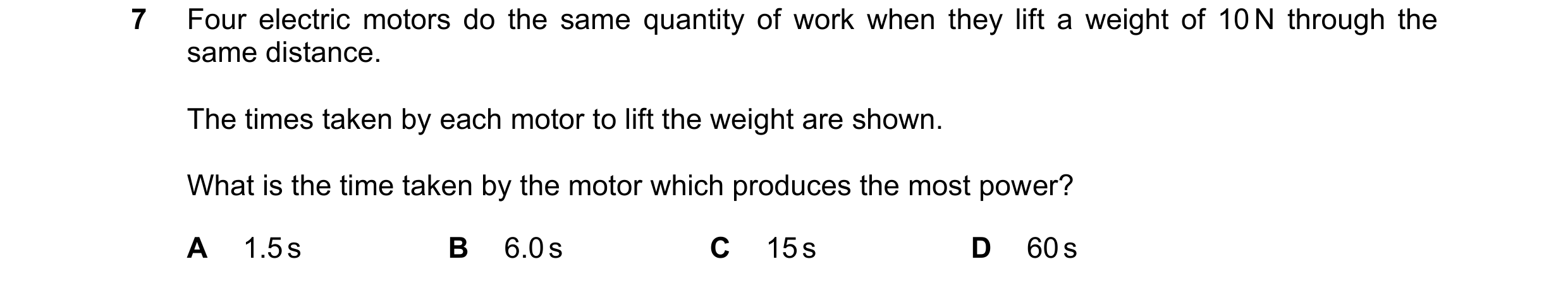 Question 253: Four electric motors do the same quantity of work when they lift a weight of 10 N through the same distance. The times taken by each motor …