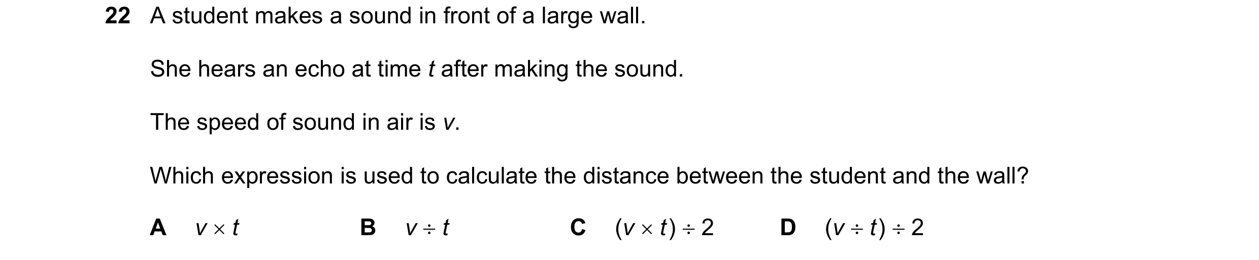 Question 97: A student makes a sound in front of a large wall. She hears an echo at time t after making the sound. The speed of sound in air is v. Which…