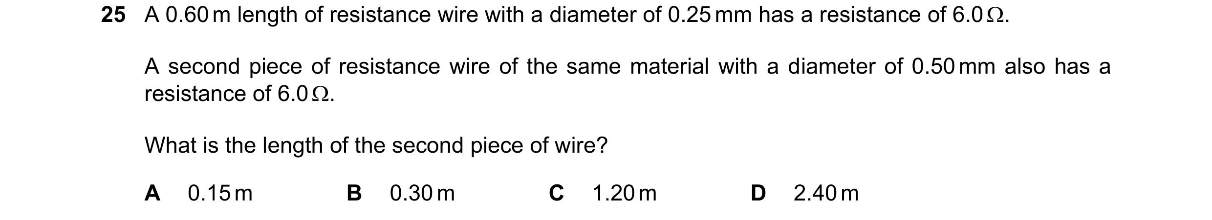 Question 218: A 0.60 m length of resistance wire with a diameter of 0.25 mm has a resistance of 6.0 . A second piece of resistance wire of the same mate…