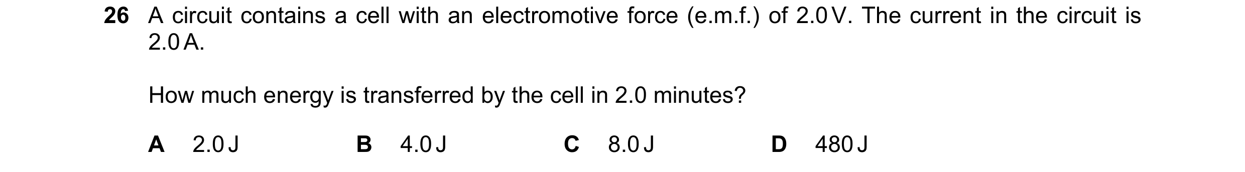 Question 206: A circuit contains a cell with an electromotive force (e.m.f.) of 2.0 V. The current in the circuit is 2.0 A. How much energy is transferre…