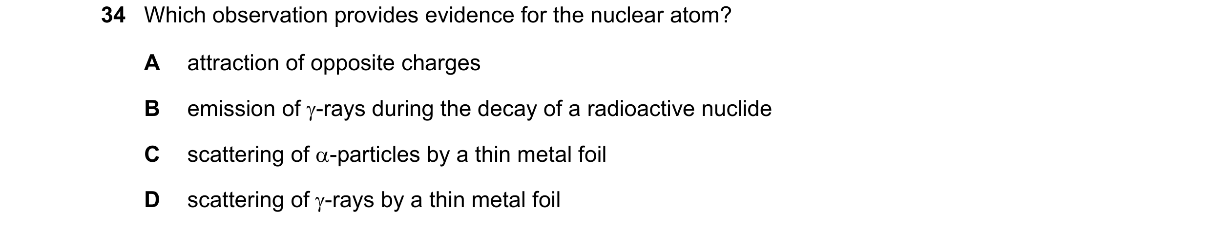 Question 139: Which observation provides evidence for the nuclear atom? A attraction of opposite charges B emission of -rays during the decay of a radio…