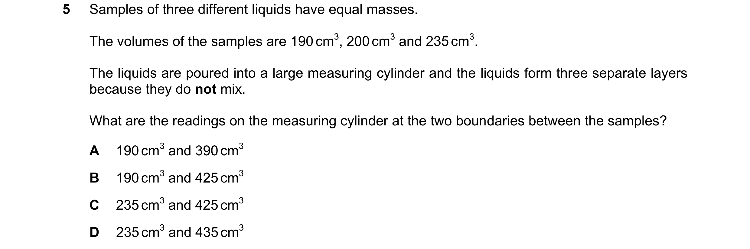 Question 82: Samples of three different liquids have equal masses. The volumes of the samples are 190 cm3, 200 cm3 and 235 cm3. The liquids are poured i…