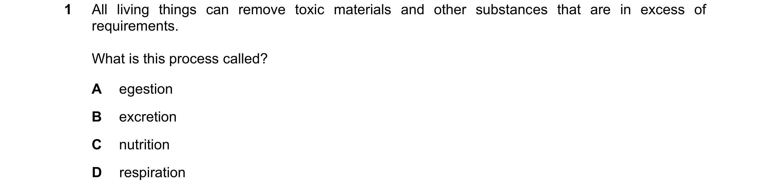 Question 11: All living things can remove toxic materials and other substances that are in excess of requirements. What is this process called? A egesti…
