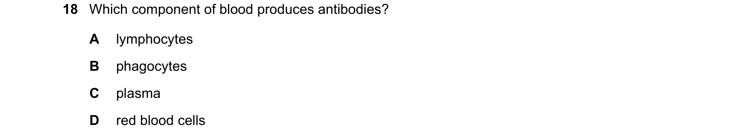 Question 21: Which component of blood produces antibodies? A lymphocytes B phagocytes C plasma D red blood cells