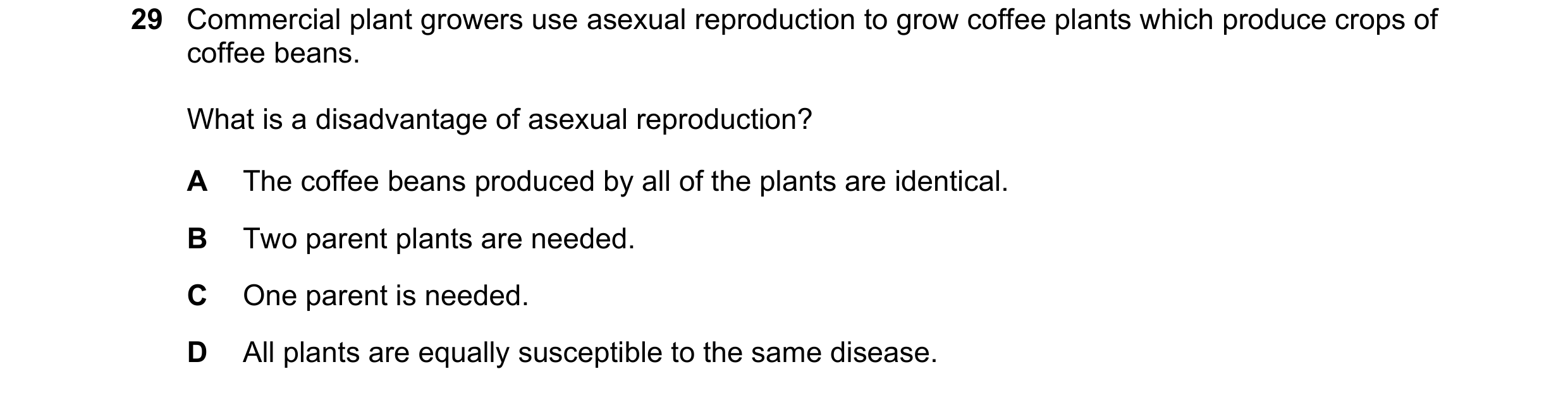Question 5: Commercial plant growers use asexual reproduction to grow coffee plants which produce crops of coffee beans. What is a disadvantage of asex…