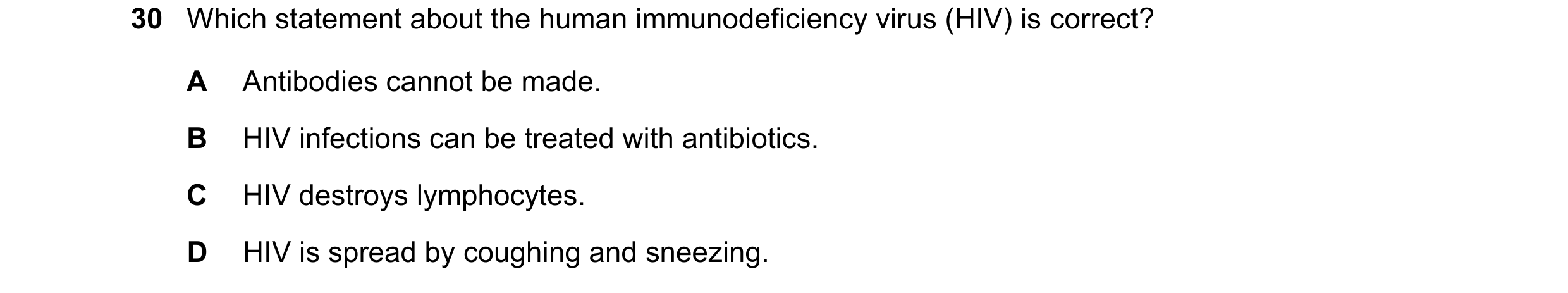 Question 23: Which statement about the human immunodeficiency virus (HIV) is correct? A Antibodies cannot be made. B HIV infections can be treated with …