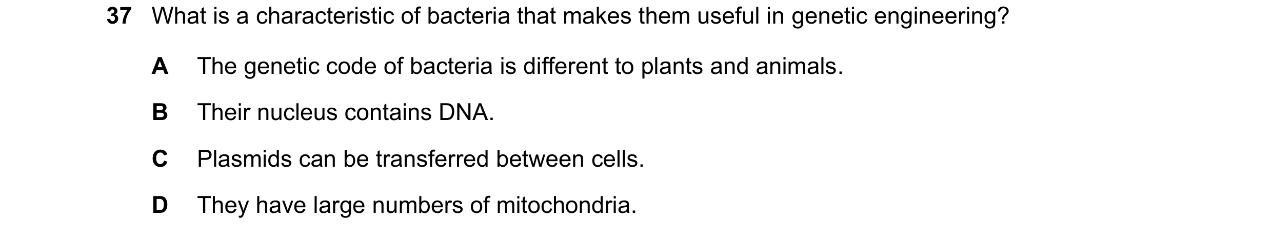 Question 11: What is a characteristic of bacteria that makes them useful in genetic engineering? A The genetic code of bacteria is different to plants a…