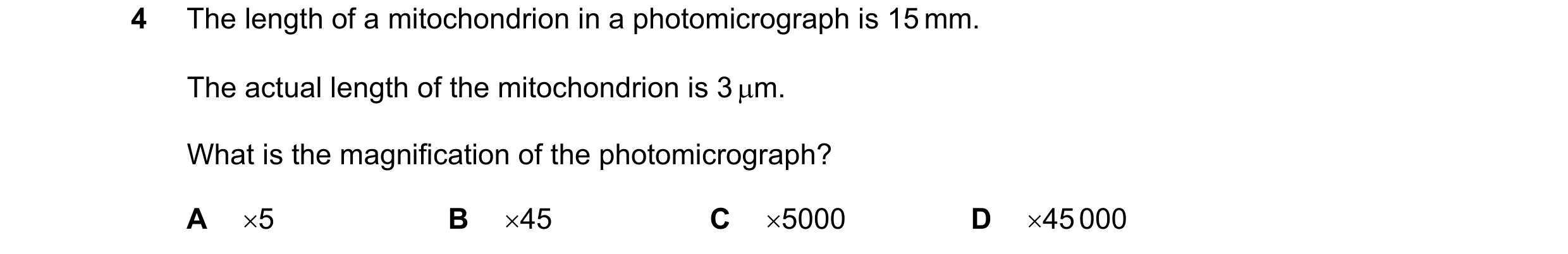 Question 7: The length of a mitochondrion in a photomicrograph is 15 mm. The actual length of the mitochondrion is 3 m. What is the magnification of t…