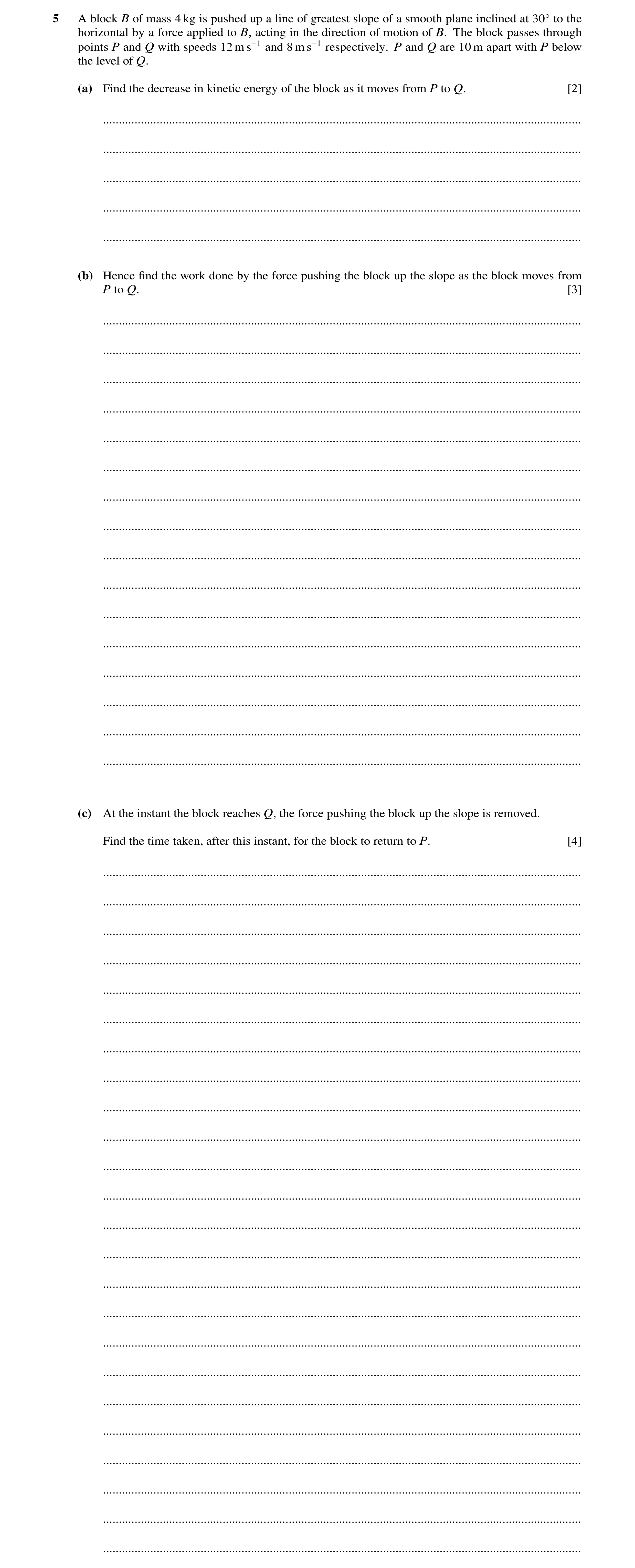 Question 238: A block B of mass 4 kg is pushed up a line of greatest slope of a smooth plane inclined at 30Å to the horizontal by a force applied to B, a…