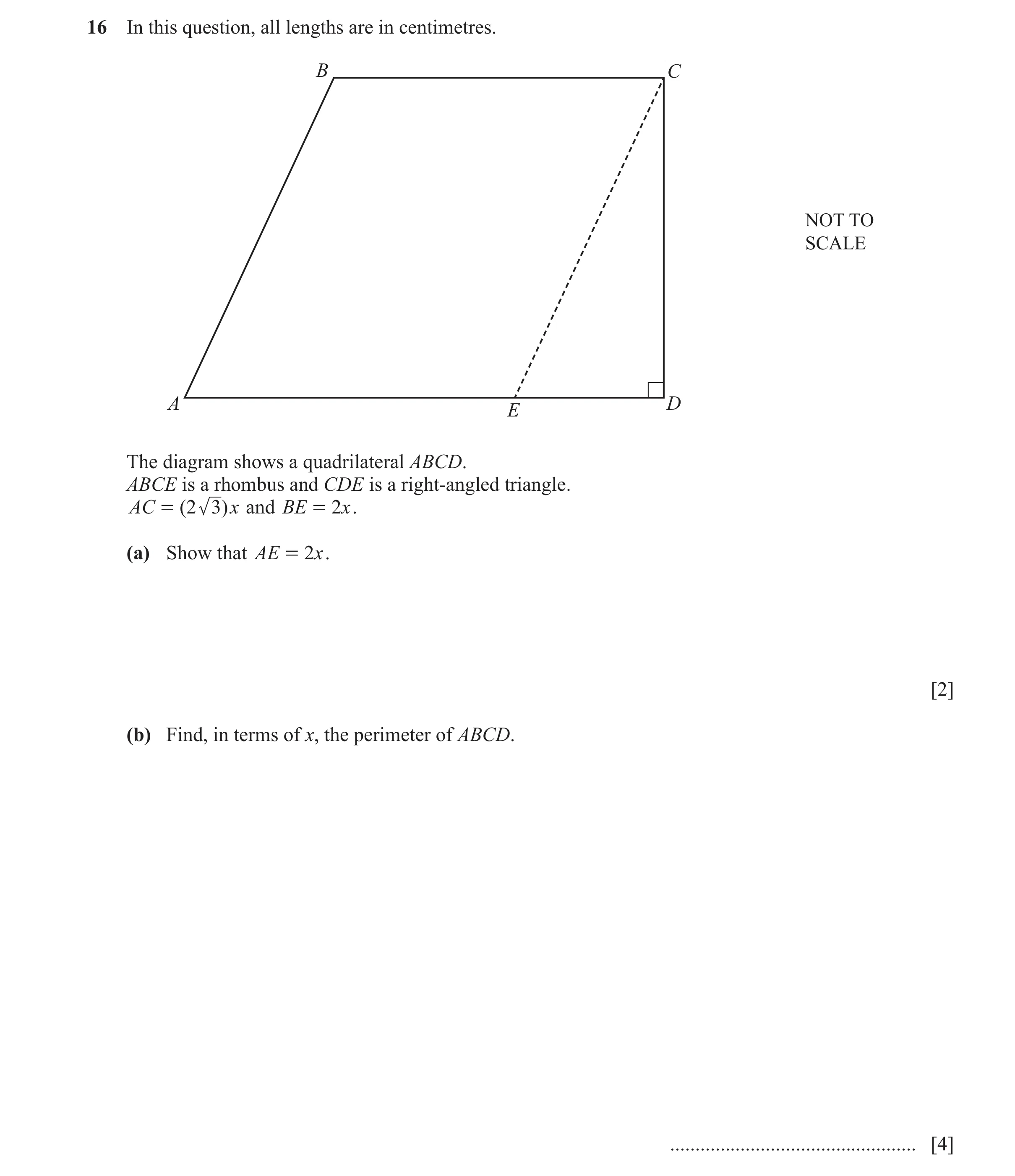 Question 16: In this question, all lengths are in centimetres. B C NOT TO SCALE A D E The diagram shows a quadrilateral ABCD. ABCE is a rhombus and CDE …