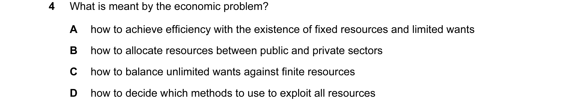 Question 24: What is meant by the economic problem? A how to achieve efficiency with the existence of fixed resources and limited wants B how to allocat…
