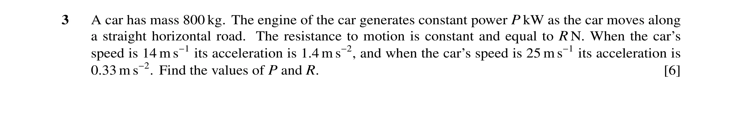 Question 104: A car has mass 800 kg. The engine of the car generates constant power P kW as the car moves along a straight horizontal road. The resistanc…