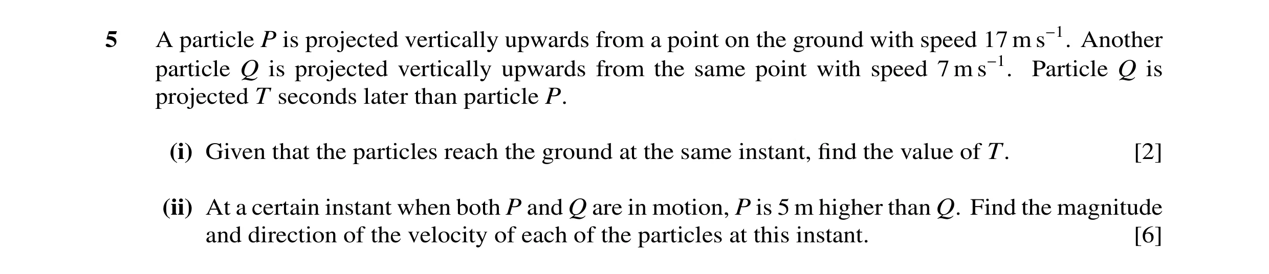 Question 106: A particle P is projected vertically upwards from a point on the ground with speed 17 m s−1. Another particle Q is projected vertically upw…